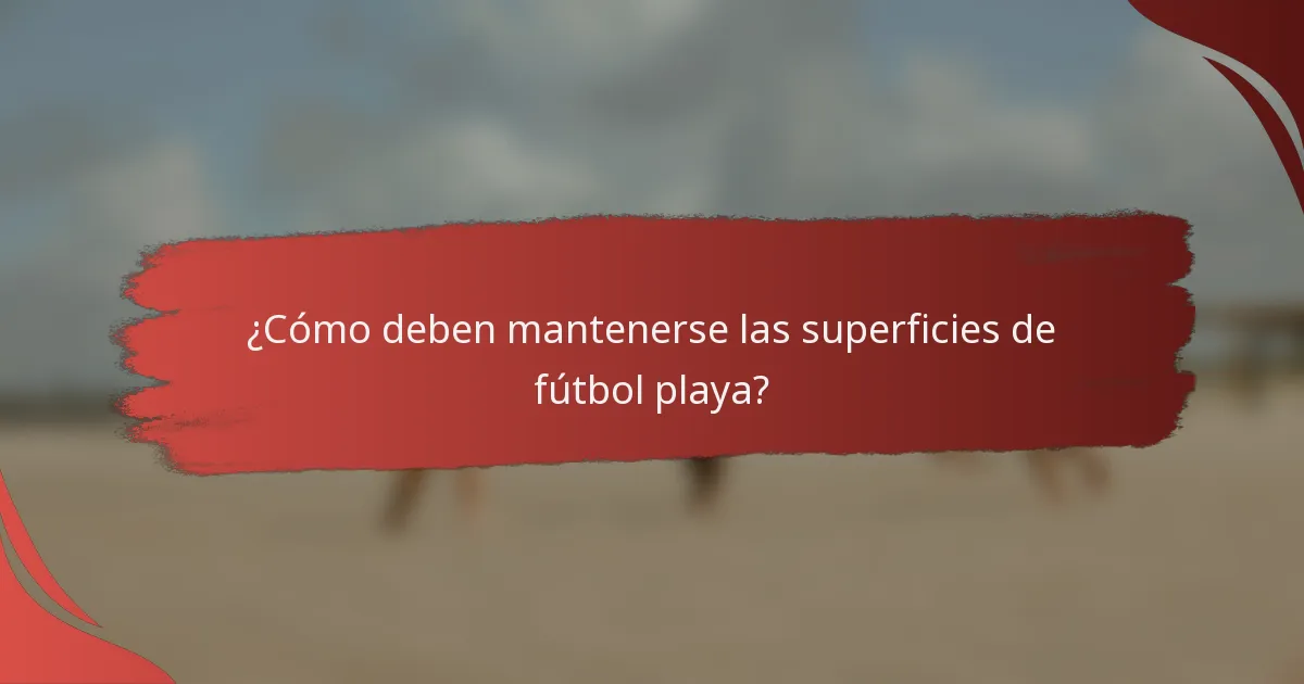 ¿Cómo deben mantenerse las superficies de fútbol playa?