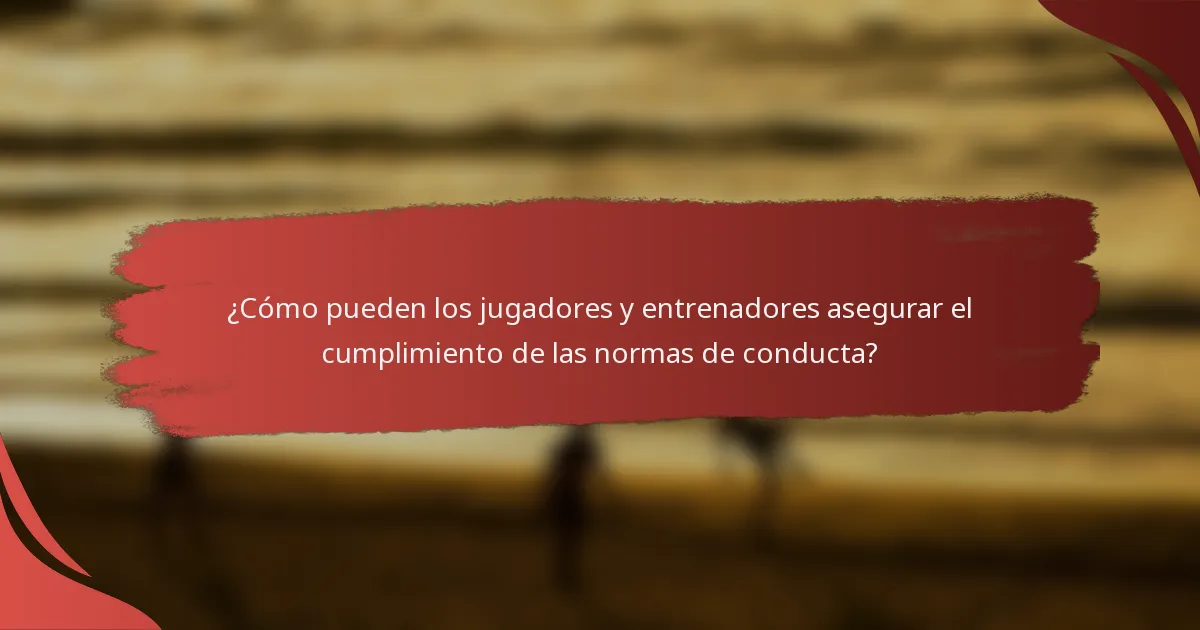 ¿Cómo pueden los jugadores y entrenadores asegurar el cumplimiento de las normas de conducta?