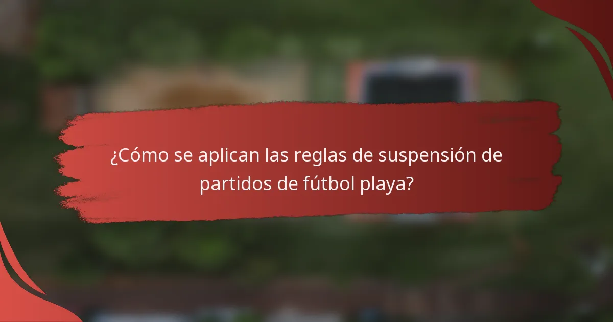 ¿Cómo se aplican las reglas de suspensión de partidos de fútbol playa?