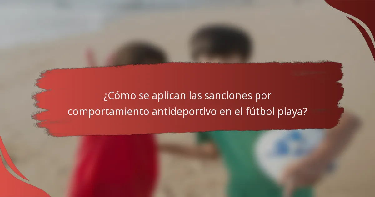 ¿Cómo se aplican las sanciones por comportamiento antideportivo en el fútbol playa?