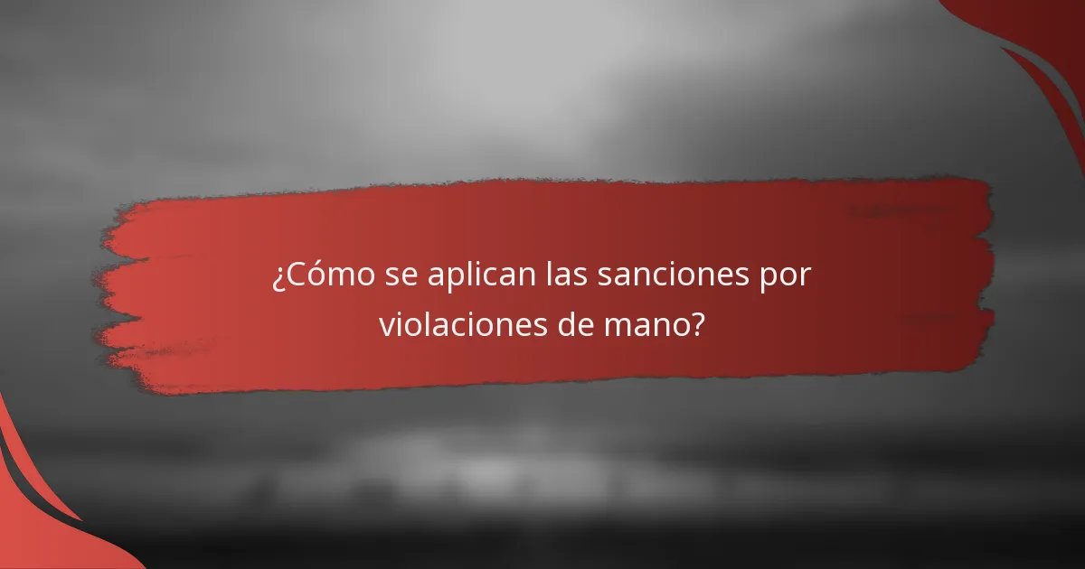 ¿Cómo se aplican las sanciones por violaciones de mano?