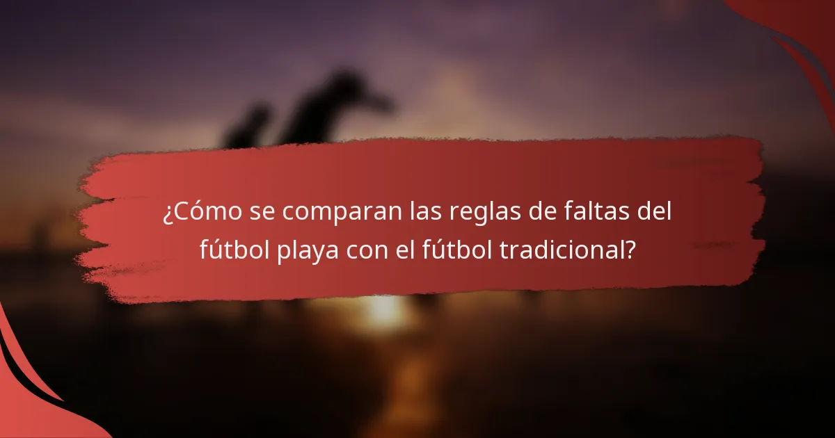¿Cómo se comparan las reglas de faltas del fútbol playa con el fútbol tradicional?
