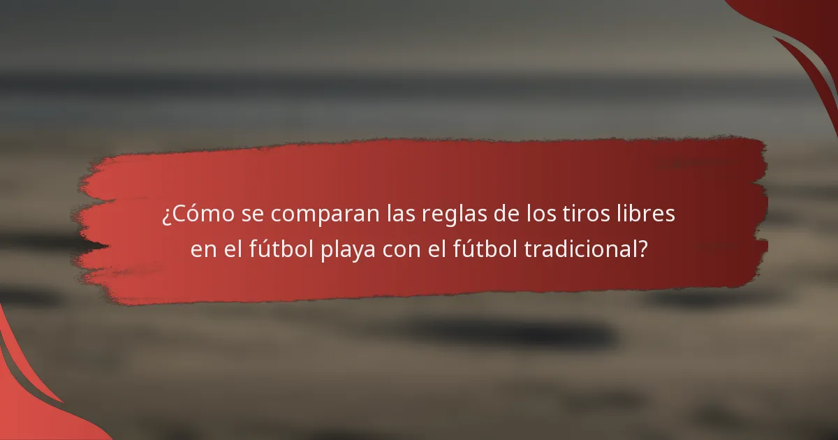 ¿Cómo se comparan las reglas de los tiros libres en el fútbol playa con el fútbol tradicional?