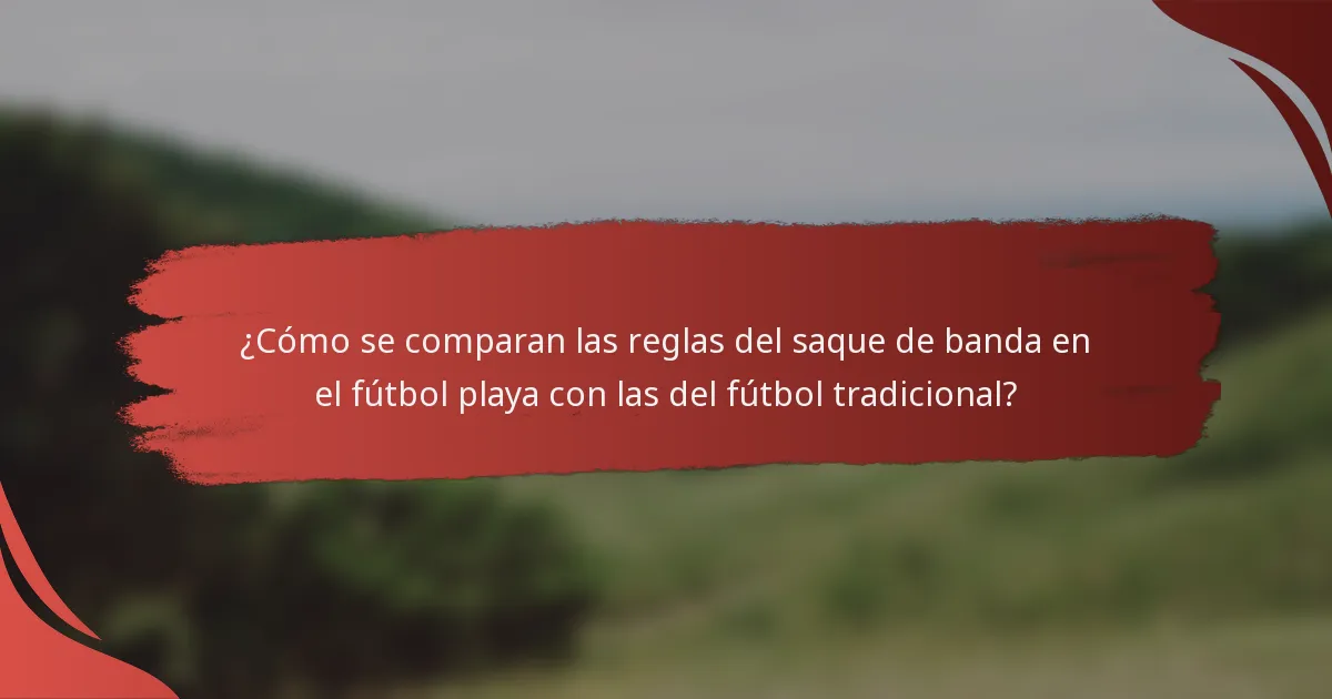 ¿Cómo se comparan las reglas del saque de banda en el fútbol playa con las del fútbol tradicional?