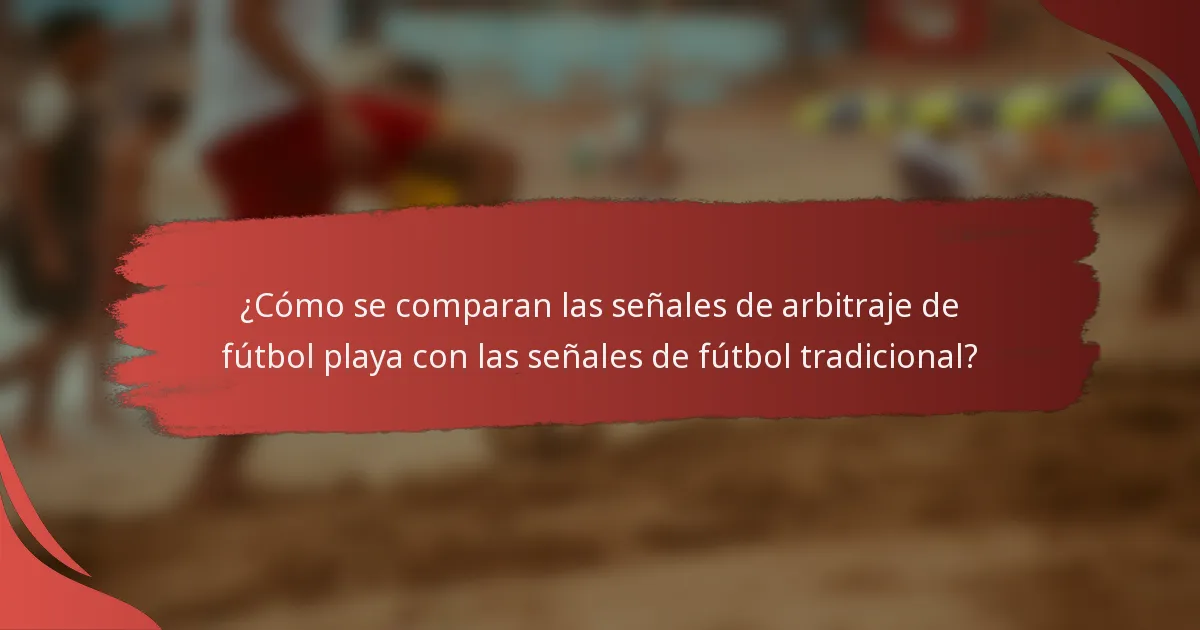 ¿Cómo se comparan las señales de arbitraje de fútbol playa con las señales de fútbol tradicional?