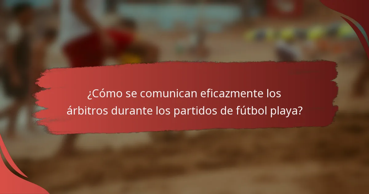 ¿Cómo se comunican eficazmente los árbitros durante los partidos de fútbol playa?