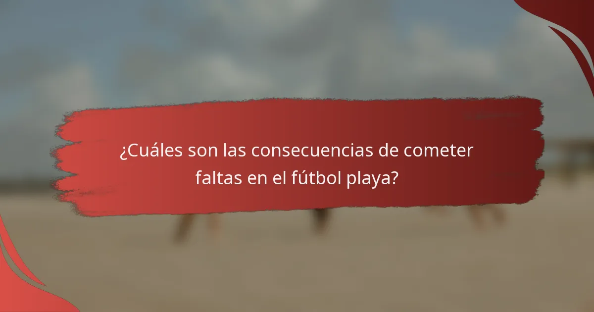 ¿Cuáles son las consecuencias de cometer faltas en el fútbol playa?