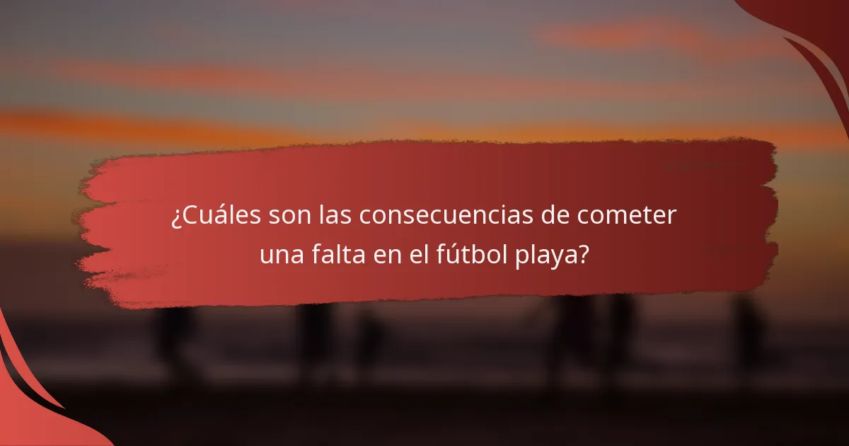 ¿Cuáles son las consecuencias de cometer una falta en el fútbol playa?