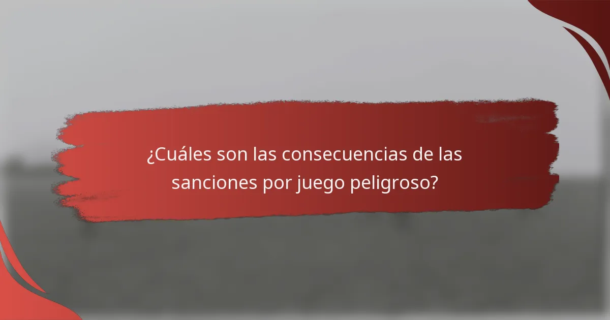¿Cuáles son las consecuencias de las sanciones por juego peligroso?