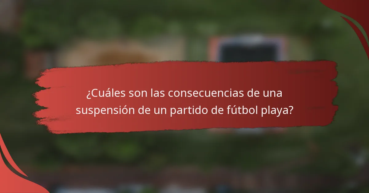 ¿Cuáles son las consecuencias de una suspensión de un partido de fútbol playa?