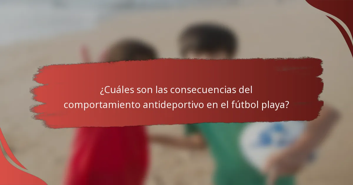 ¿Cuáles son las consecuencias del comportamiento antideportivo en el fútbol playa?