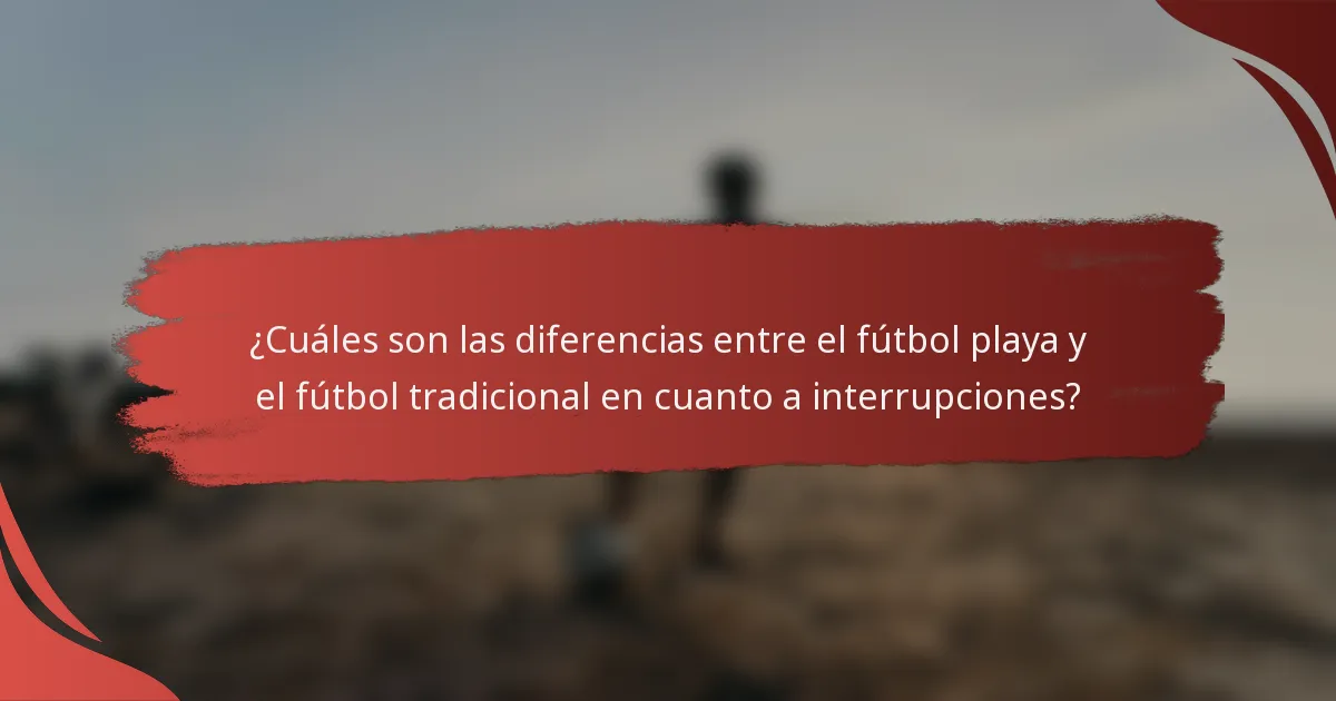 ¿Cuáles son las diferencias entre el fútbol playa y el fútbol tradicional en cuanto a interrupciones?