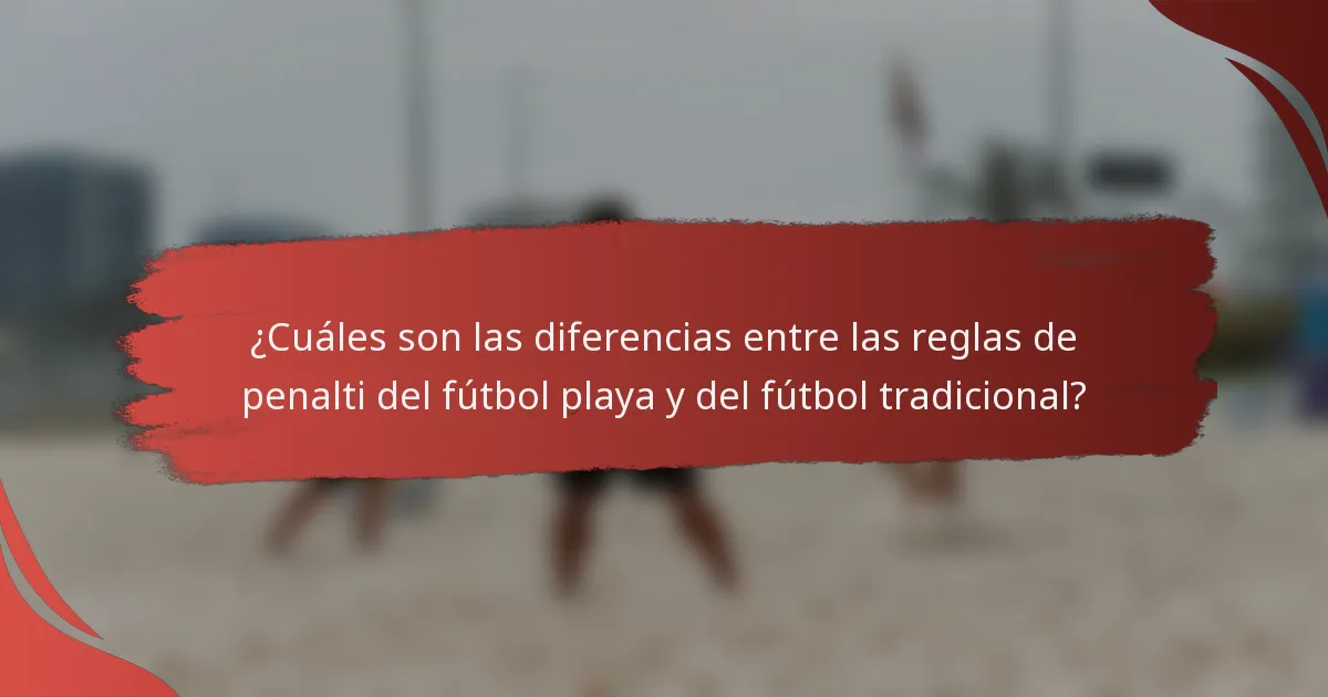 ¿Cuáles son las diferencias entre las reglas de penalti del fútbol playa y del fútbol tradicional?