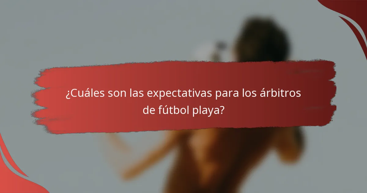 ¿Cuáles son las expectativas para los árbitros de fútbol playa?