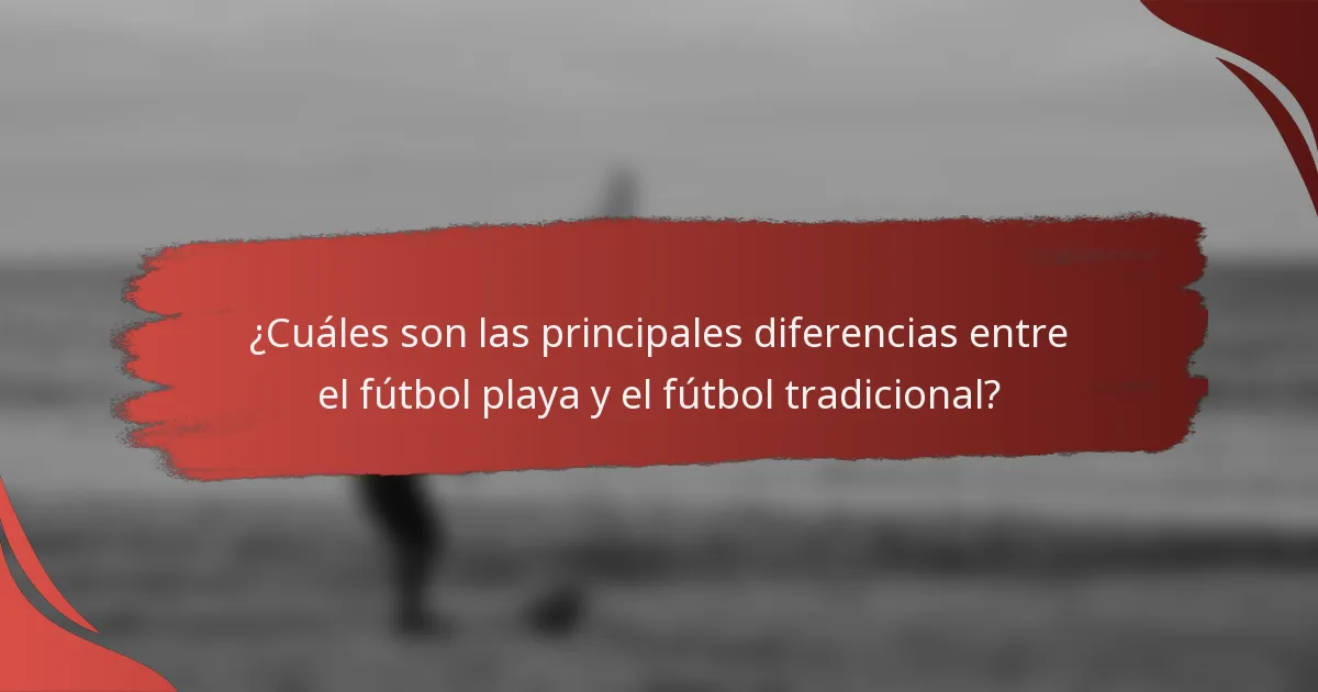 ¿Cuáles son las principales diferencias entre el fútbol playa y el fútbol tradicional?