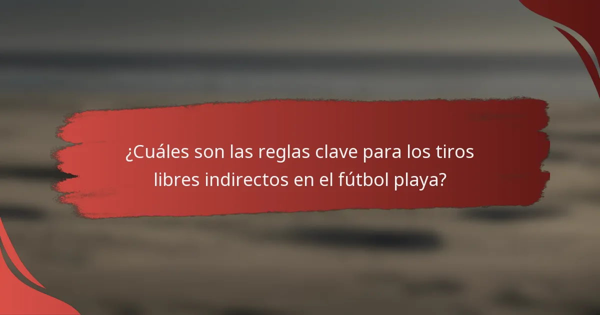 ¿Cuáles son las reglas clave para los tiros libres indirectos en el fútbol playa?