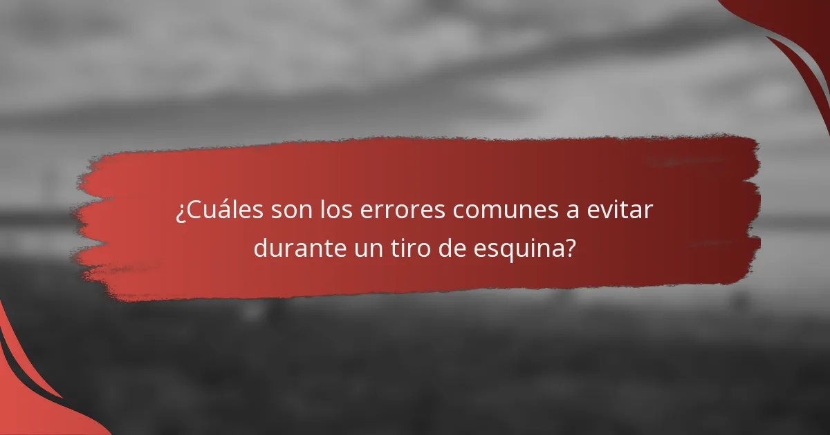 ¿Cuáles son los errores comunes a evitar durante un tiro de esquina?