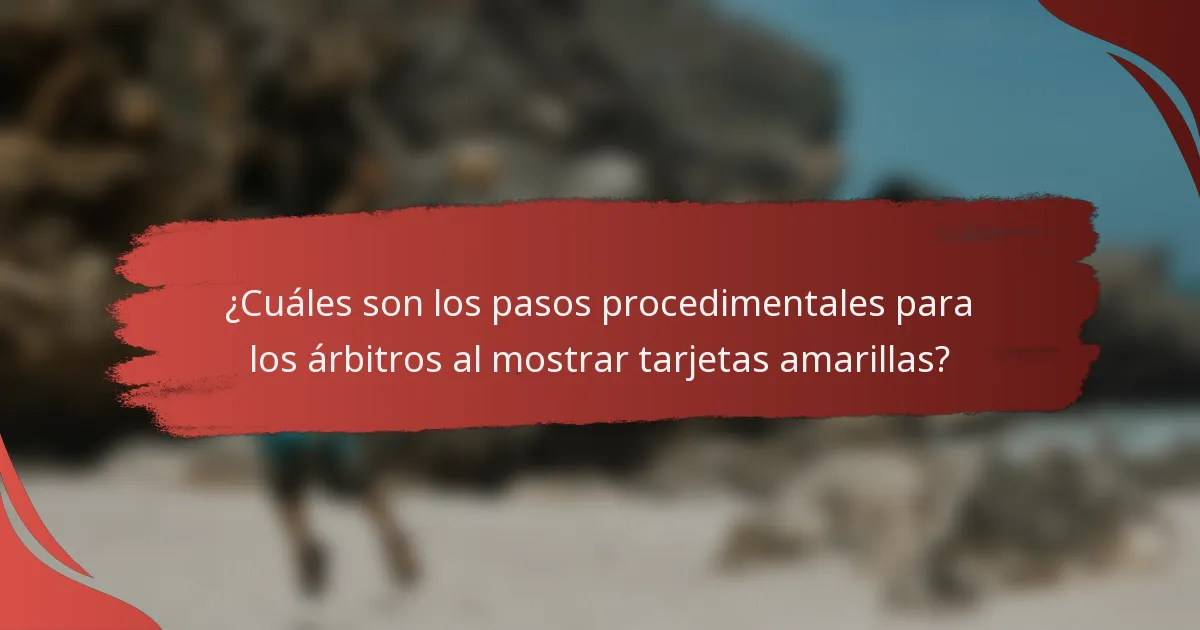 ¿Cuáles son los pasos procedimentales para los árbitros al mostrar tarjetas amarillas?