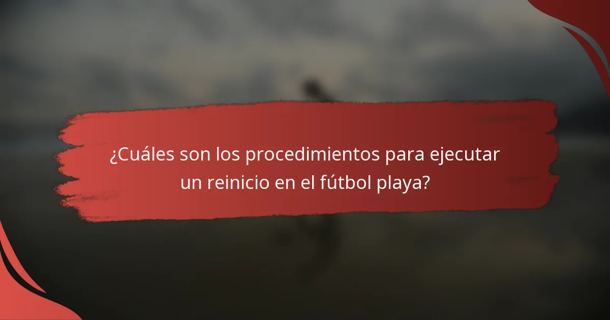 ¿Cuáles son los procedimientos para ejecutar un reinicio en el fútbol playa?