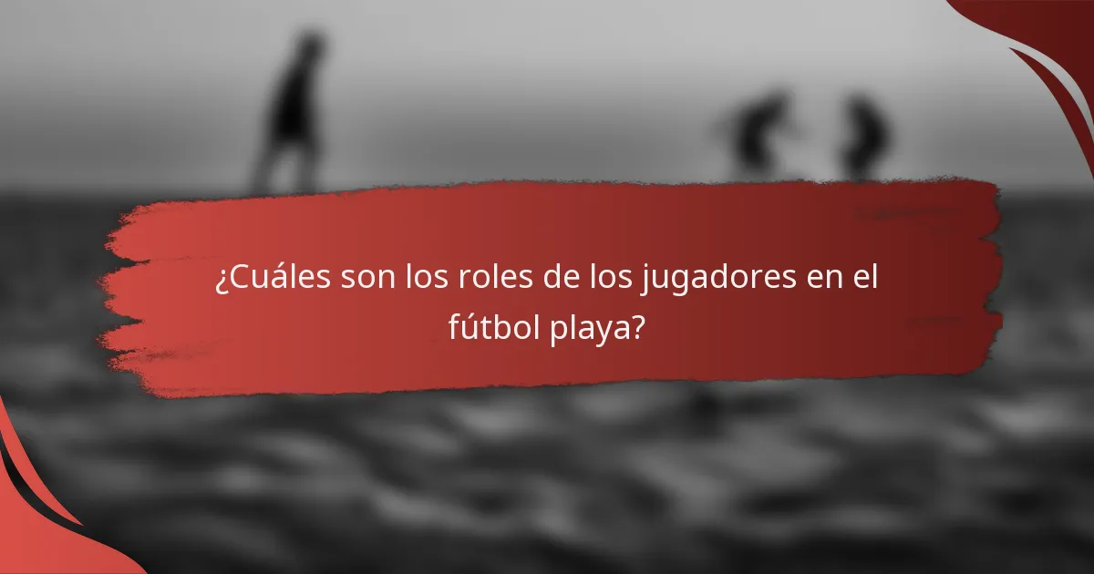 ¿Cuáles son los roles de los jugadores en el fútbol playa?