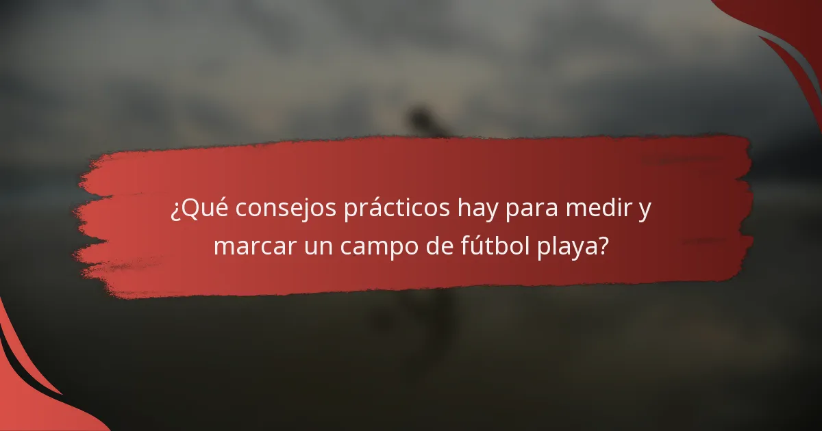 ¿Qué consejos prácticos hay para medir y marcar un campo de fútbol playa?