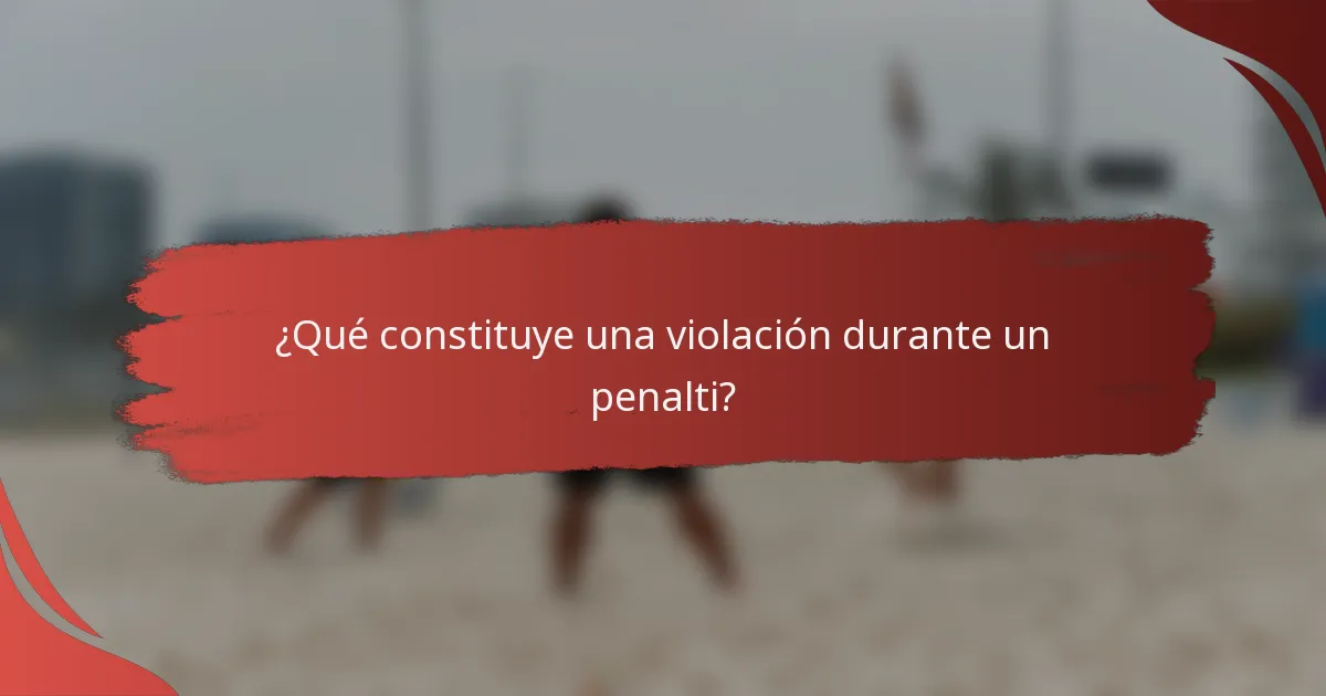 ¿Qué constituye una violación durante un penalti?
