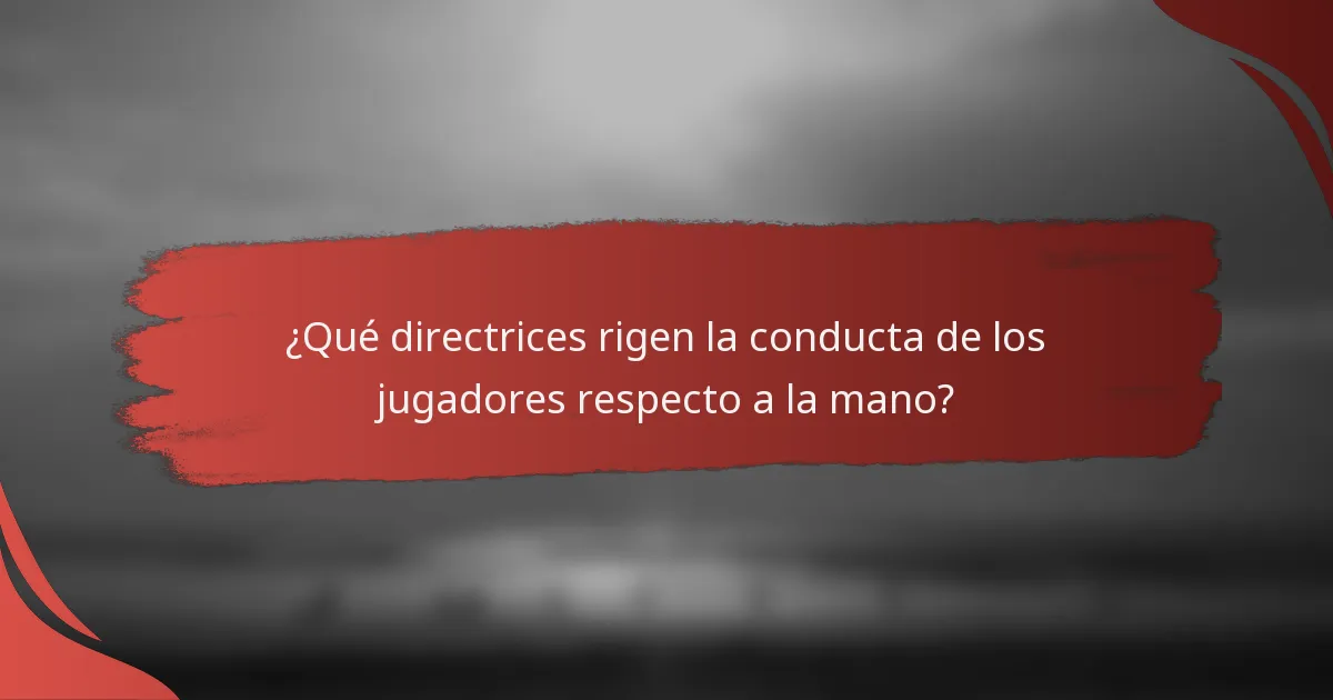 ¿Qué directrices rigen la conducta de los jugadores respecto a la mano?