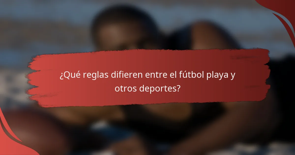 ¿Qué reglas difieren entre el fútbol playa y otros deportes?