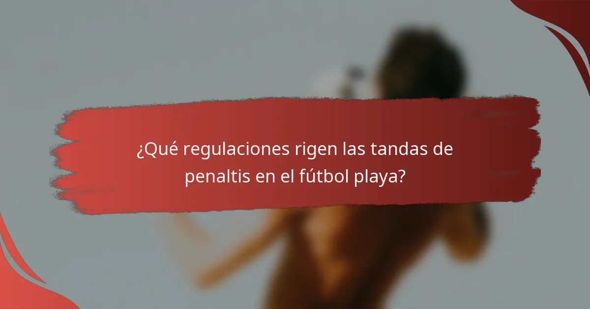 ¿Qué regulaciones rigen las tandas de penaltis en el fútbol playa?