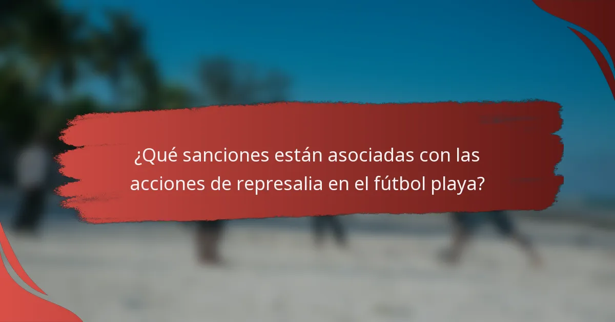 ¿Qué sanciones están asociadas con las acciones de represalia en el fútbol playa?